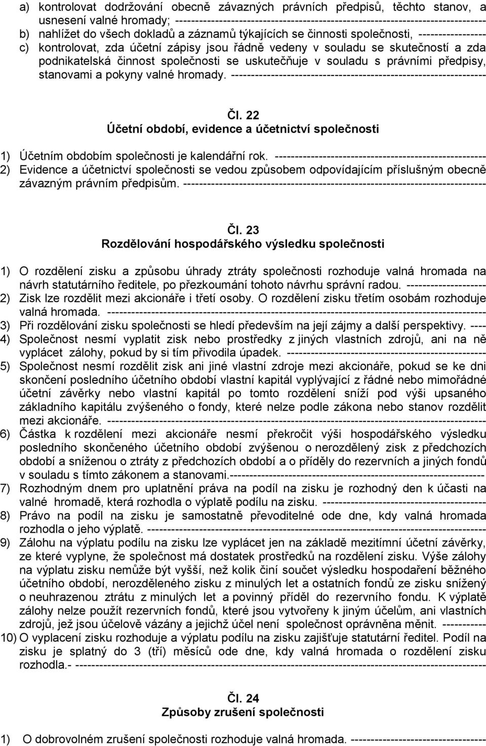 uskutečňuje v souladu s právními předpisy, stanovami a pokyny valné hromady. ---------------------------------------------------------------- Čl.