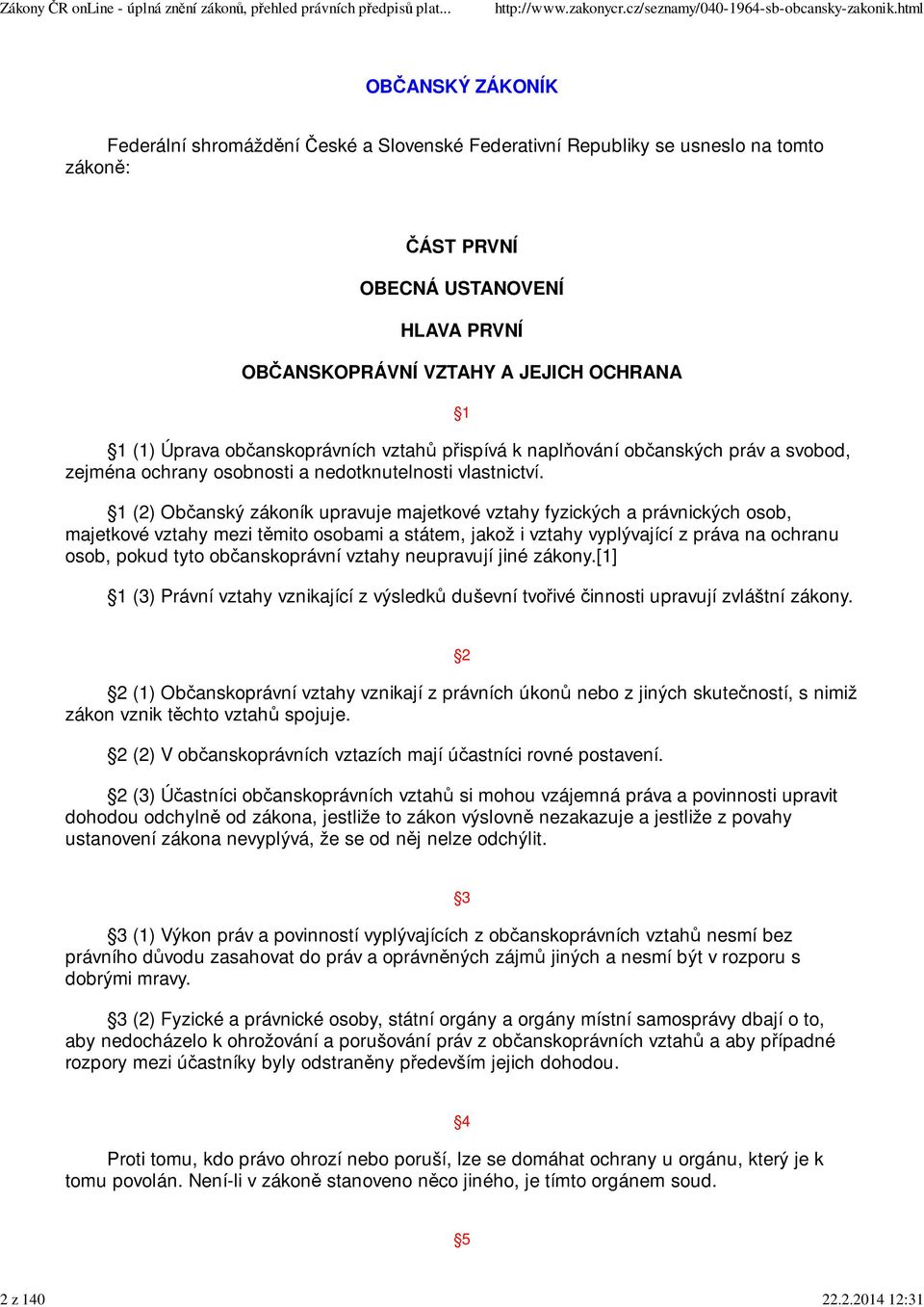 1 (2) Občanský zákoník upravuje majetkové vztahy fyzických a právnických osob, majetkové vztahy mezi těmito osobami a státem, jakož i vztahy vyplývající z práva na ochranu osob, pokud tyto