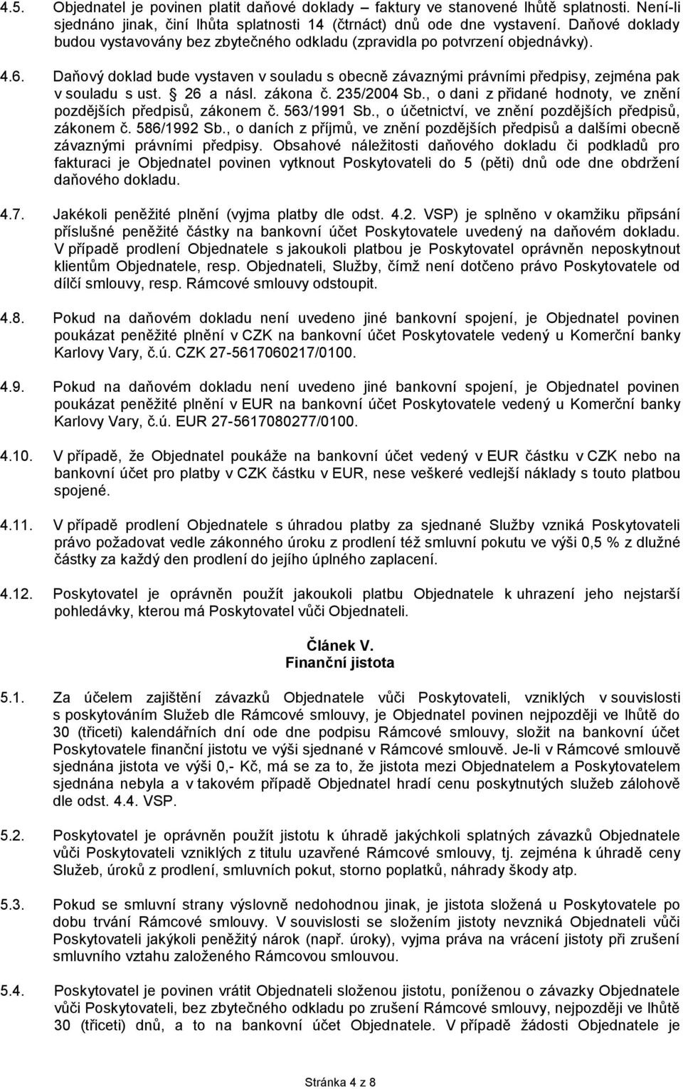 Daňový doklad bude vystaven v souladu s obecně závaznými právními předpisy, zejména pak v souladu s ust. 26 a násl. zákona č. 235/2004 Sb.