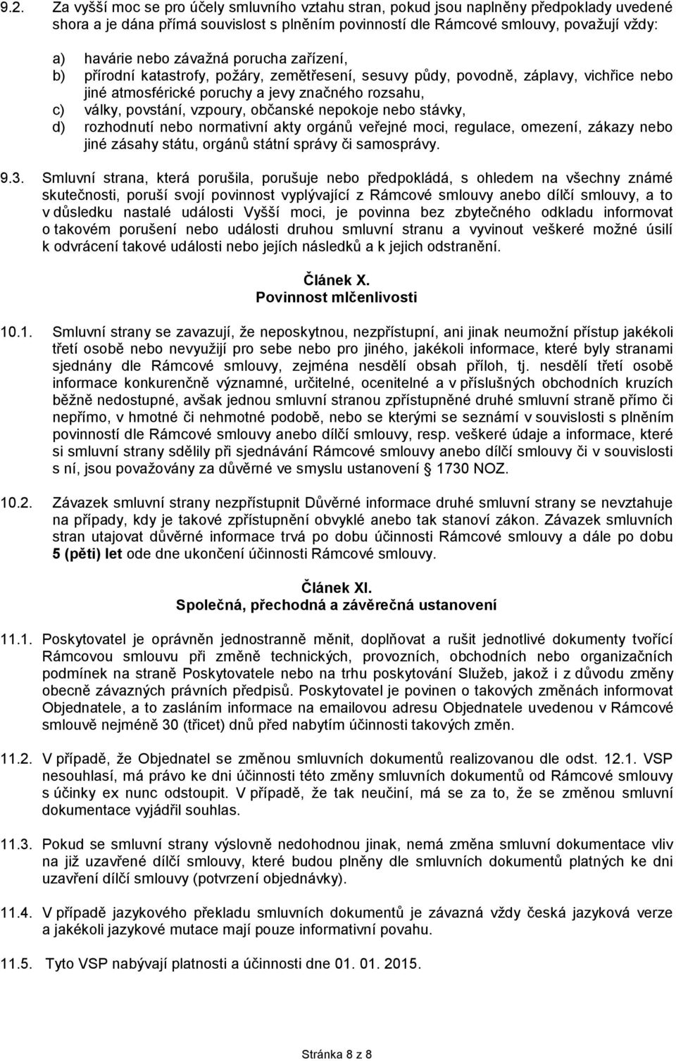 vzpoury, občanské nepokoje nebo stávky, d) rozhodnutí nebo normativní akty orgánů veřejné moci, regulace, omezení, zákazy nebo jiné zásahy státu, orgánů státní správy či samosprávy. 9.3.