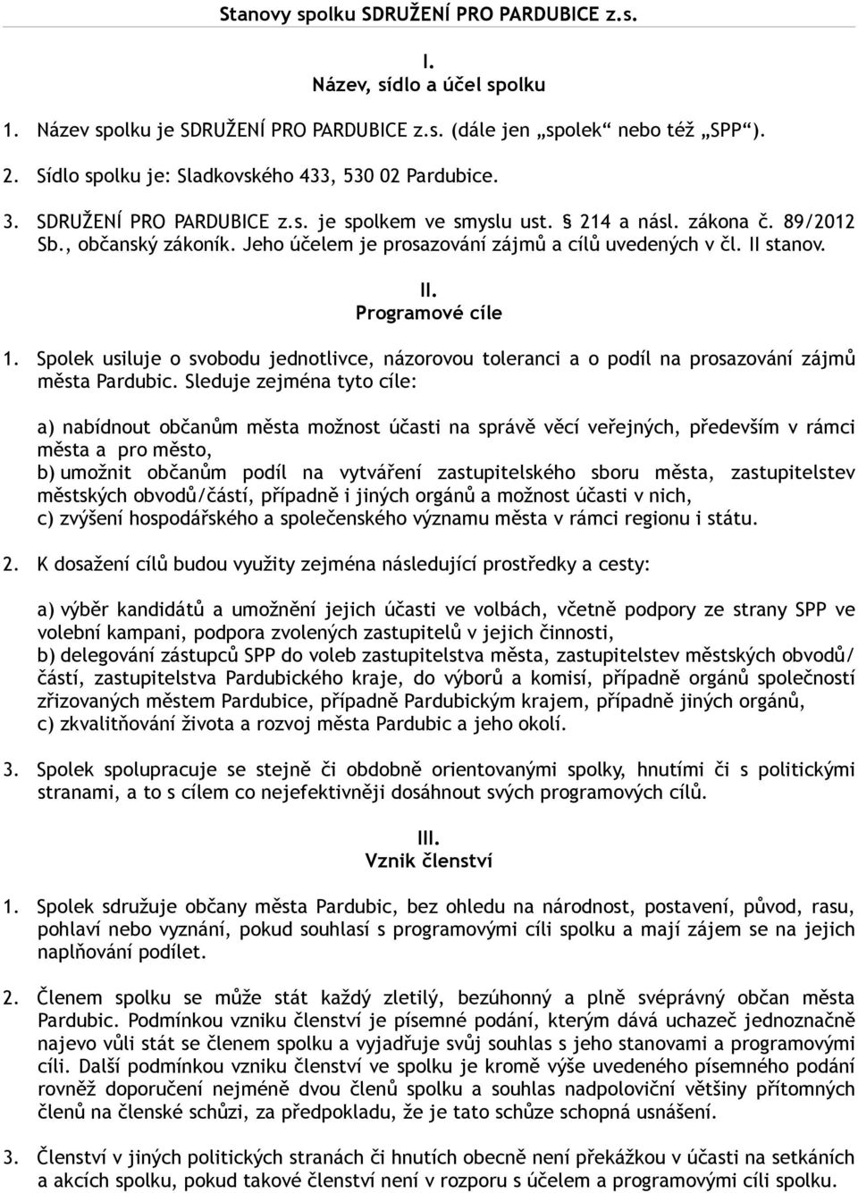 Jeho účelem je prosazování zájmů a cílů uvedených v čl. II stanov. II. Programové cíle 1. Spolek usiluje o svobodu jednotlivce, názorovou toleranci a o podíl na prosazování zájmů města Pardubic.