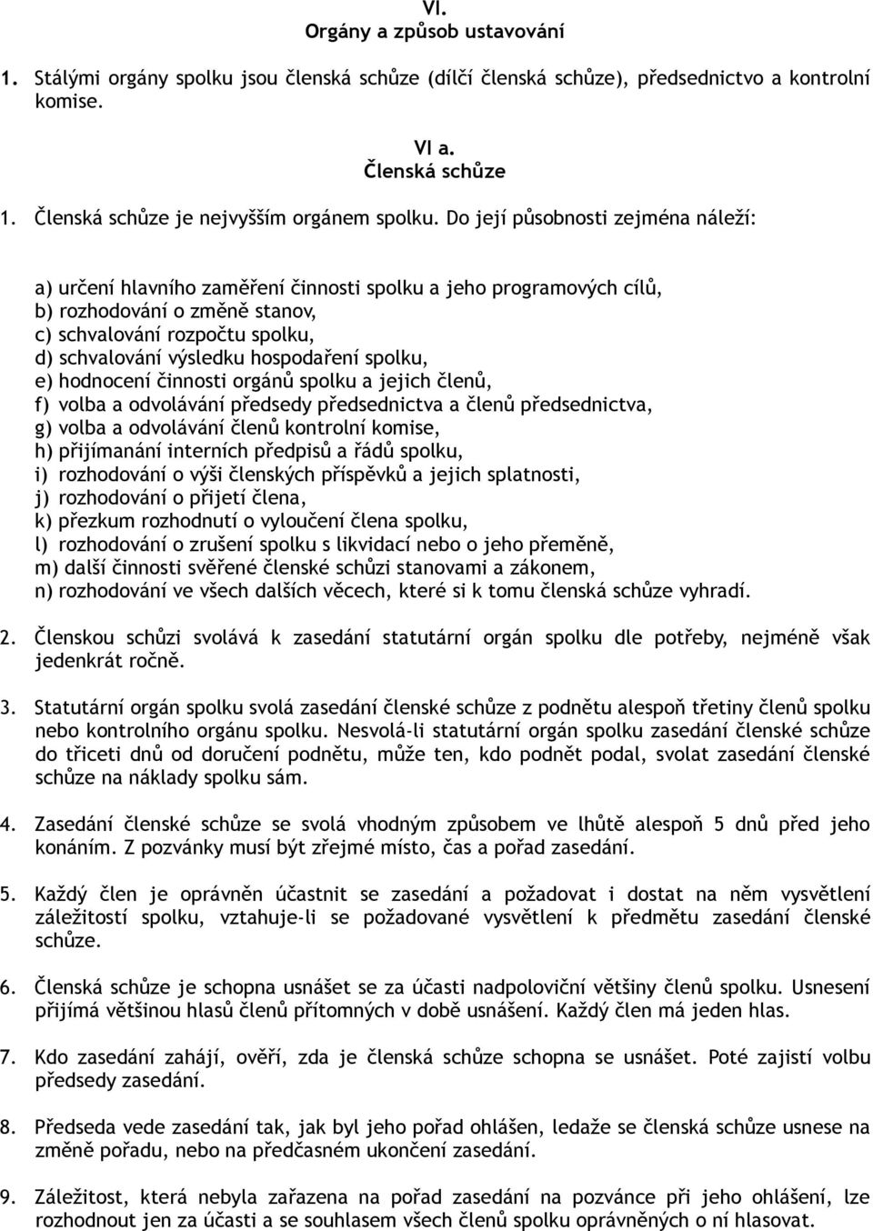 Do její působnosti zejména náleží: a) určení hlavního zaměření činnosti spolku a jeho programových cílů, b) rozhodování o změně stanov, c) schvalování rozpočtu spolku, d) schvalování výsledku