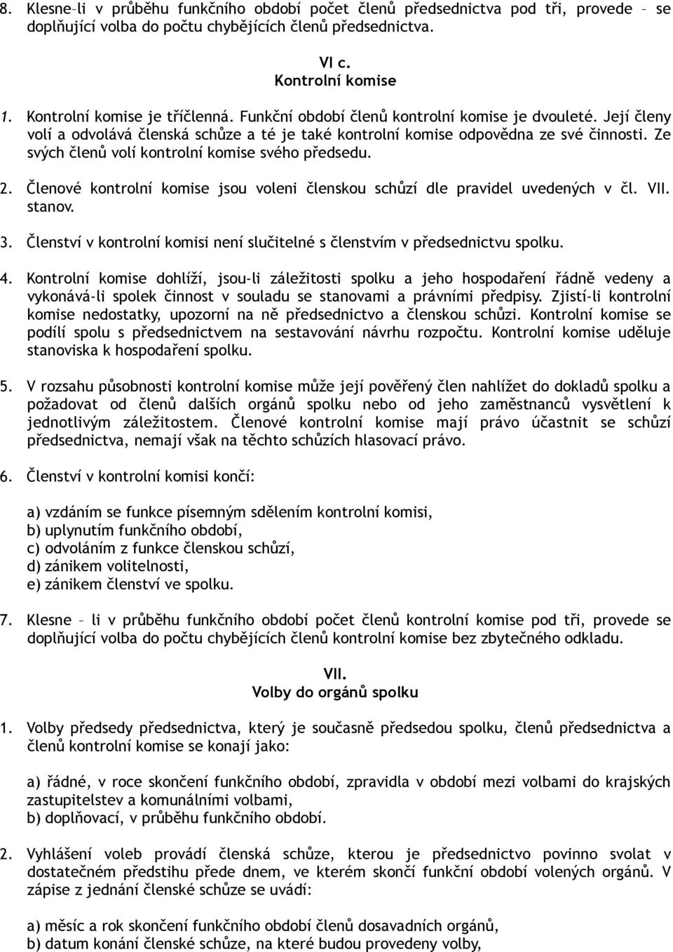 Ze svých členů volí kontrolní komise svého předsedu. 2. Členové kontrolní komise jsou voleni členskou schůzí dle pravidel uvedených v čl. VII. stanov. 3.