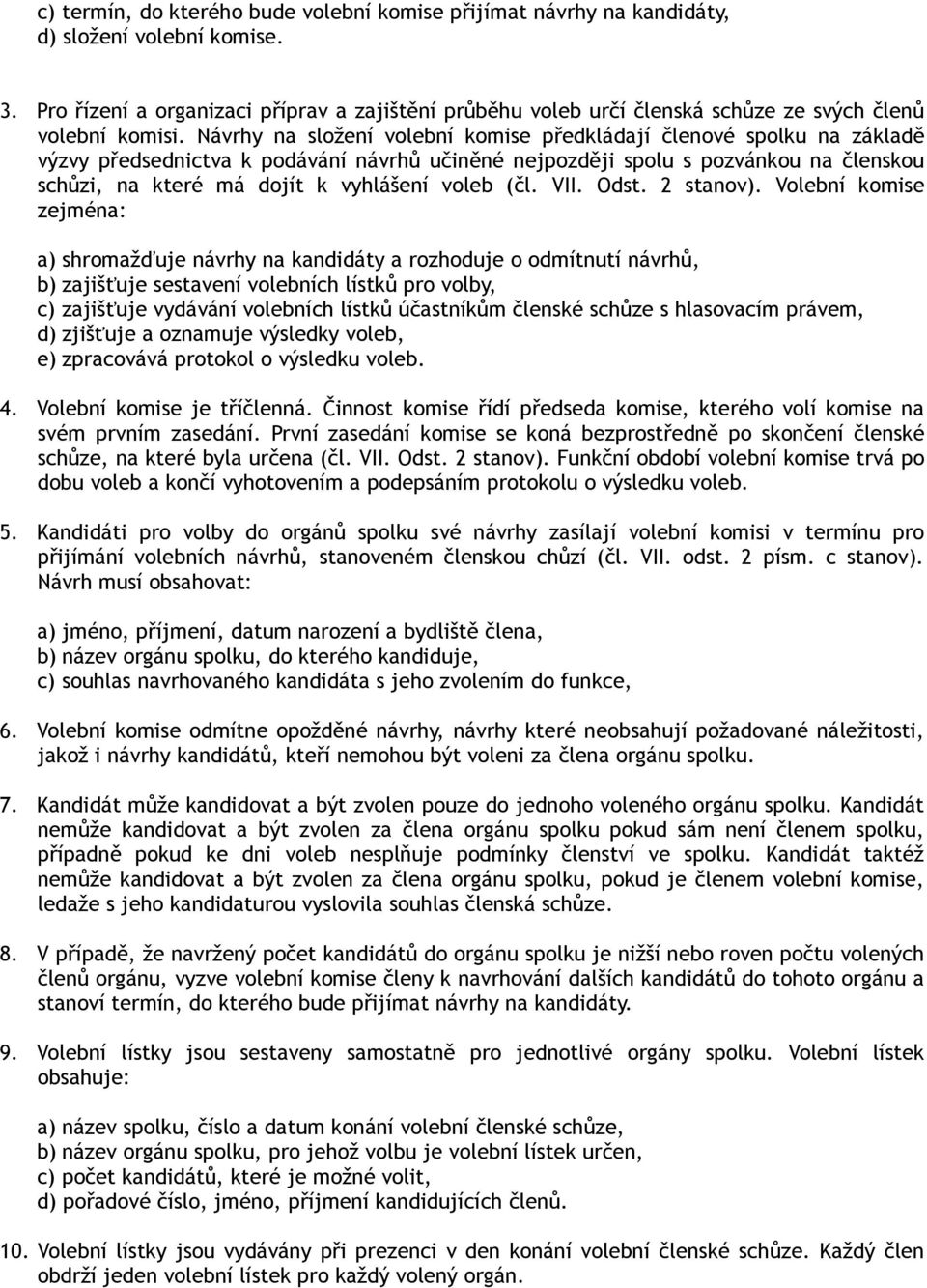 Návrhy na složení volební komise předkládají členové spolku na základě výzvy předsednictva k podávání návrhů učiněné nejpozději spolu s pozvánkou na členskou schůzi, na které má dojít k vyhlášení