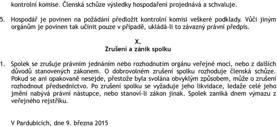 Spolek se zrušuje právním jednáním nebo rozhodnutím orgánu veřejné moci, nebo z dalších důvodů stanovených zákonem. O dobrovolném zrušení spolku rozhoduje členská schůze.