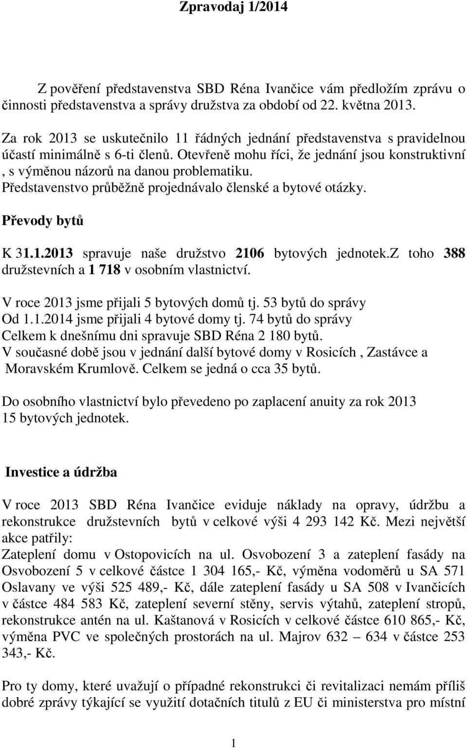 Představenstvo průběžně projednávalo členské a bytové otázky. Převody bytů K 31.1.2013 spravuje naše družstvo 2106 bytových jednotek.z toho 388 družstevních a 1 718 v osobním vlastnictví.