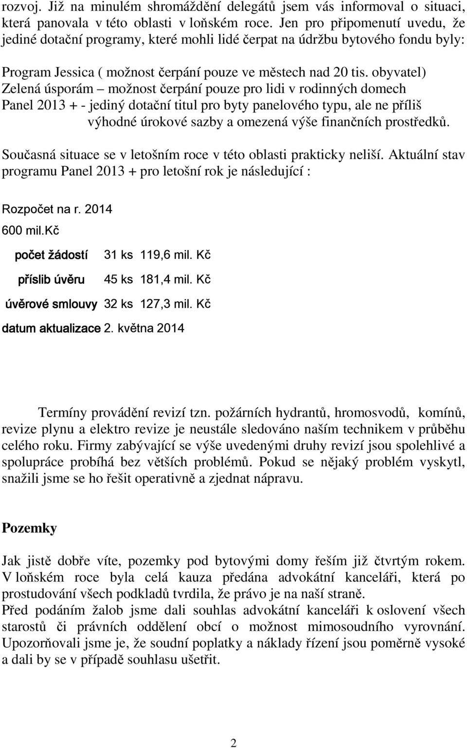 obyvatel) Zelená úsporám možnost čerpání pouze pro lidi v rodinných domech Panel 2013 + - jediný dotační titul pro byty panelového typu, ale ne příliš výhodné úrokové sazby a omezená výše finančních