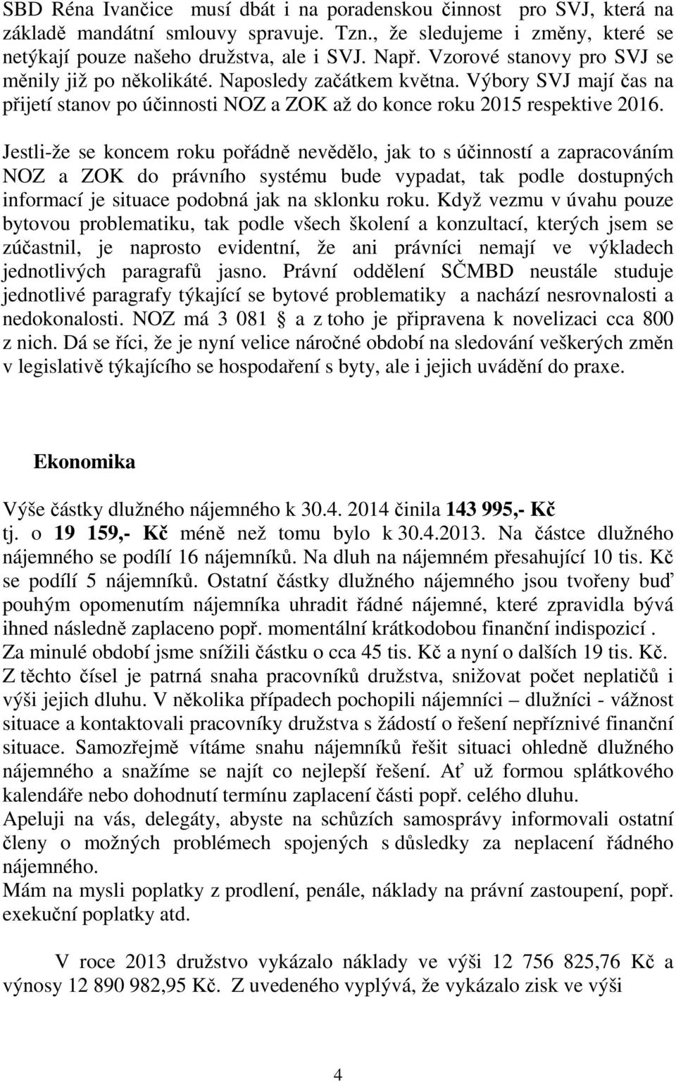 Jestli-že se koncem roku pořádně nevědělo, jak to s účinností a zapracováním NOZ a ZOK do právního systému bude vypadat, tak podle dostupných informací je situace podobná jak na sklonku roku.