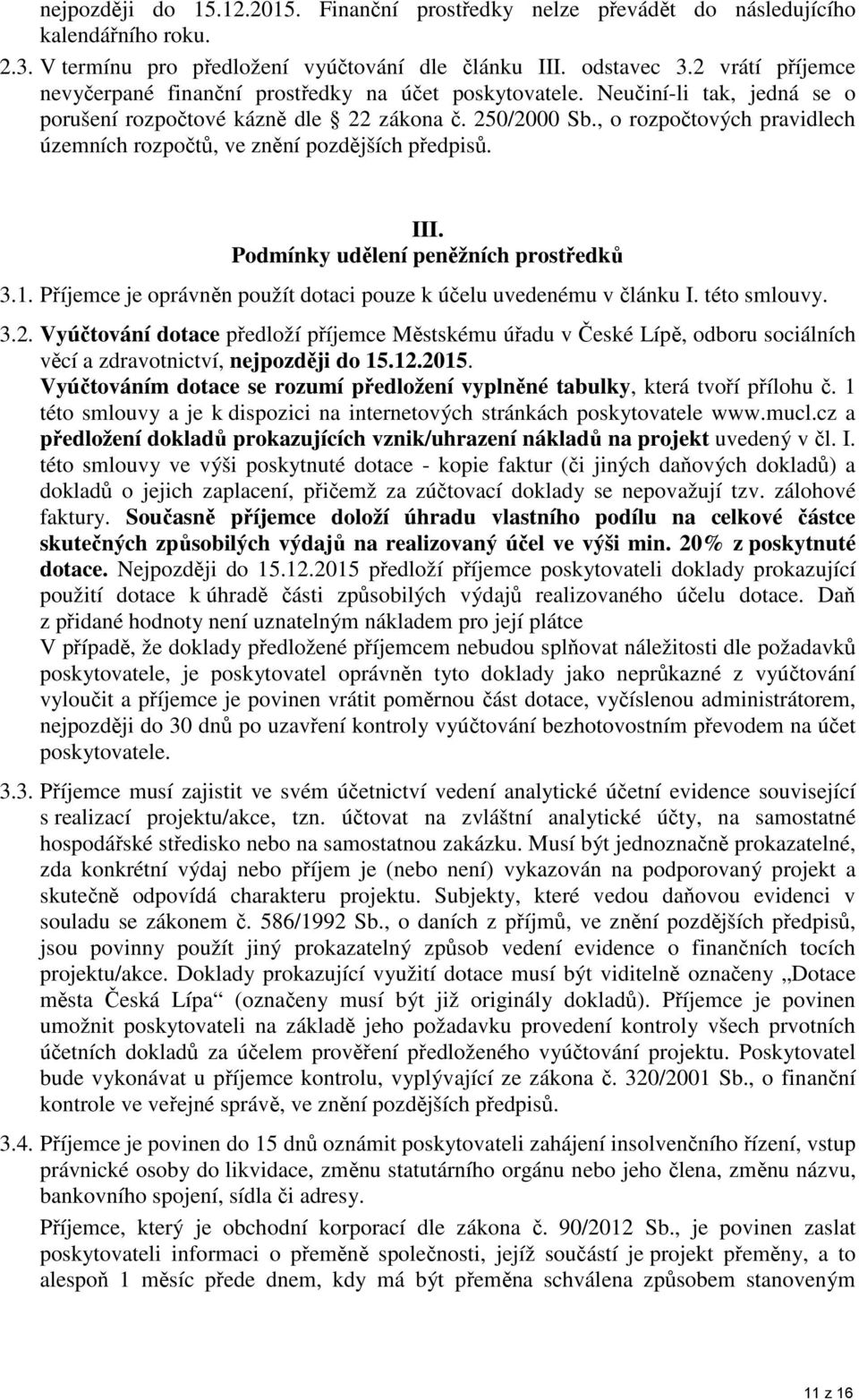 , o rozpočtových pravidlech územních rozpočtů, ve znění pozdějších předpisů. III. Podmínky udělení peněžních prostředků 3.1. Příjemce je oprávněn použít dotaci pouze k účelu uvedenému v článku I.