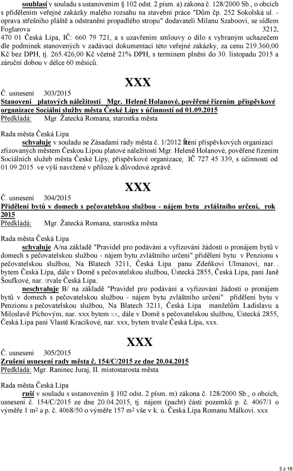 dle podmínek stanovených v zadávací dokumentaci této veřejné zakázky, za cenu 219.360,00 Kč bez DPH, tj. 265.426,00 Kč včetně 21% DPH, s termínem plnění do 30.