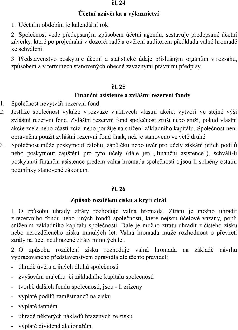 Představenstvo poskytuje účetní a statistické údaje příslušným orgánům v rozsahu, způsobem a v termínech stanovených obecně závaznými právními předpisy. čl.