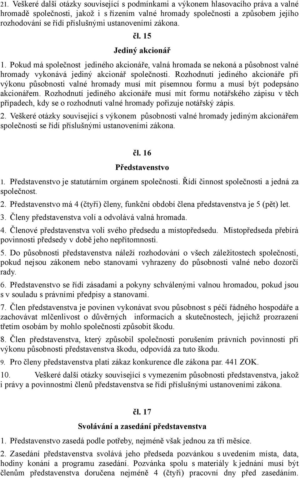 Rozhodnutí jediného akcionáře při výkonu působnosti valné hromady musí mít písemnou formu a musí být podepsáno akcionářem.