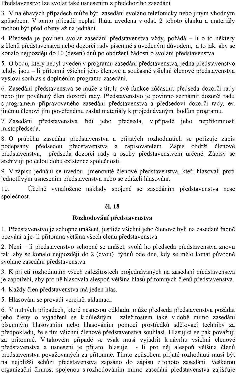 Předseda je povinen svolat zasedání představenstva vždy, požádá li o to některý z členů představenstva nebo dozorčí rady písemně s uvedeným důvodem, a to tak, aby se konalo nejpozději do 10 (deseti)