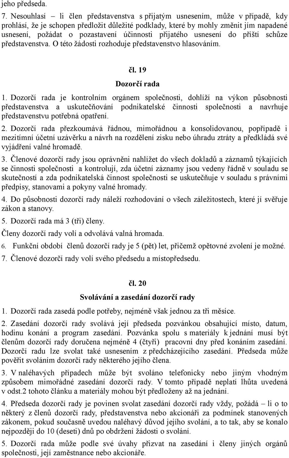 účinnosti přijatého usnesení do příští schůze představenstva. O této žádosti rozhoduje představenstvo hlasováním. čl. 19 Dozorčí rada 1.