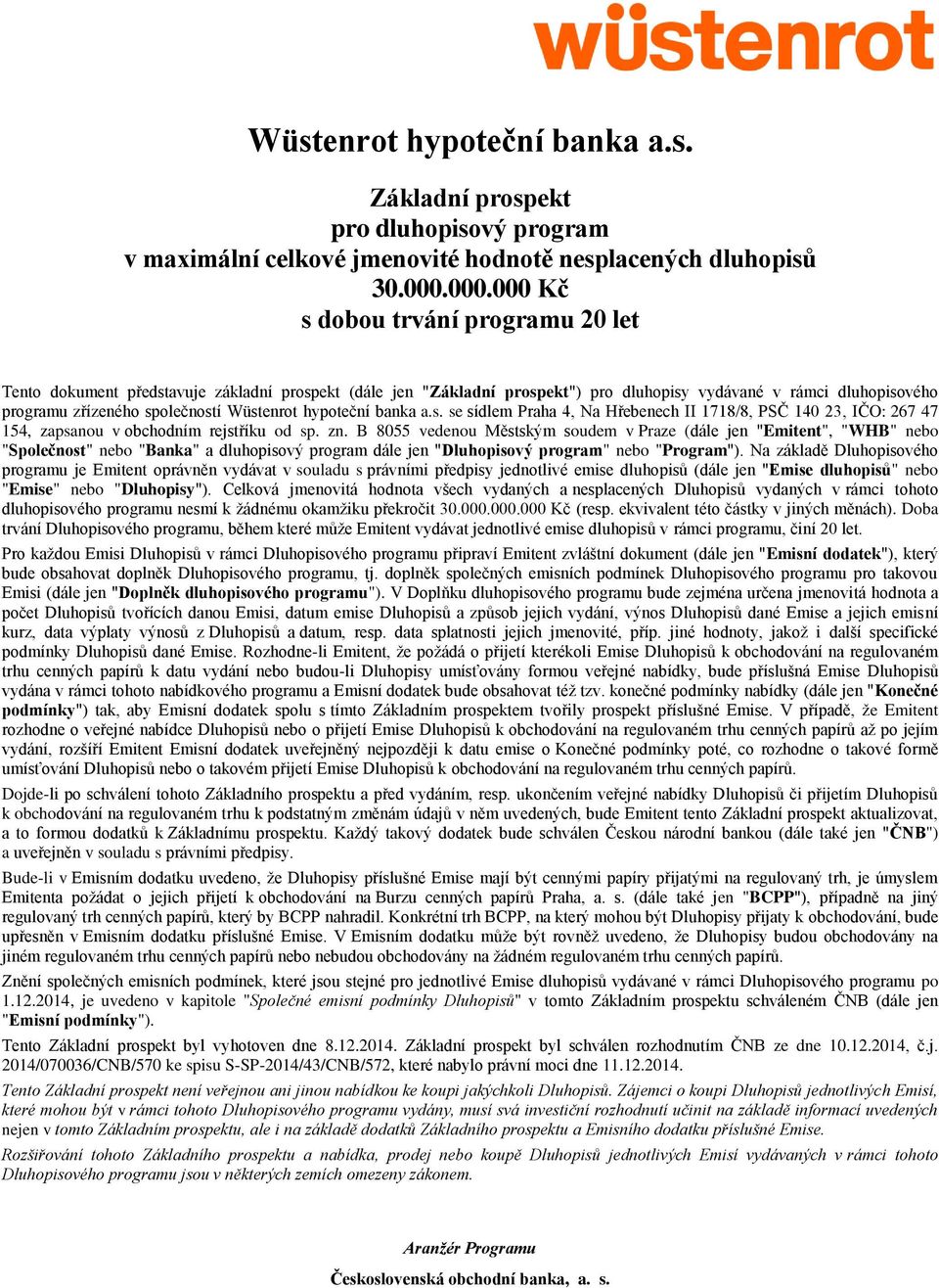 banka a.s. se sídlem Praha 4, Na Hřebenech II 1718/8, PSČ 140 23, IČO: 267 47 154, zapsanou v obchodním rejstříku od sp. zn.