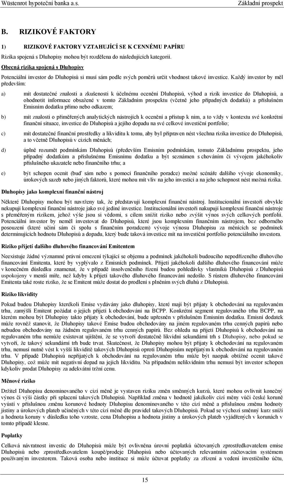 Každý investor by měl především: a) mít dostatečné znalosti a zkušenosti k účelnému ocenění Dluhopisů, výhod a rizik investice do Dluhopisů, a ohodnotit informace obsažené v tomto Základním prospektu