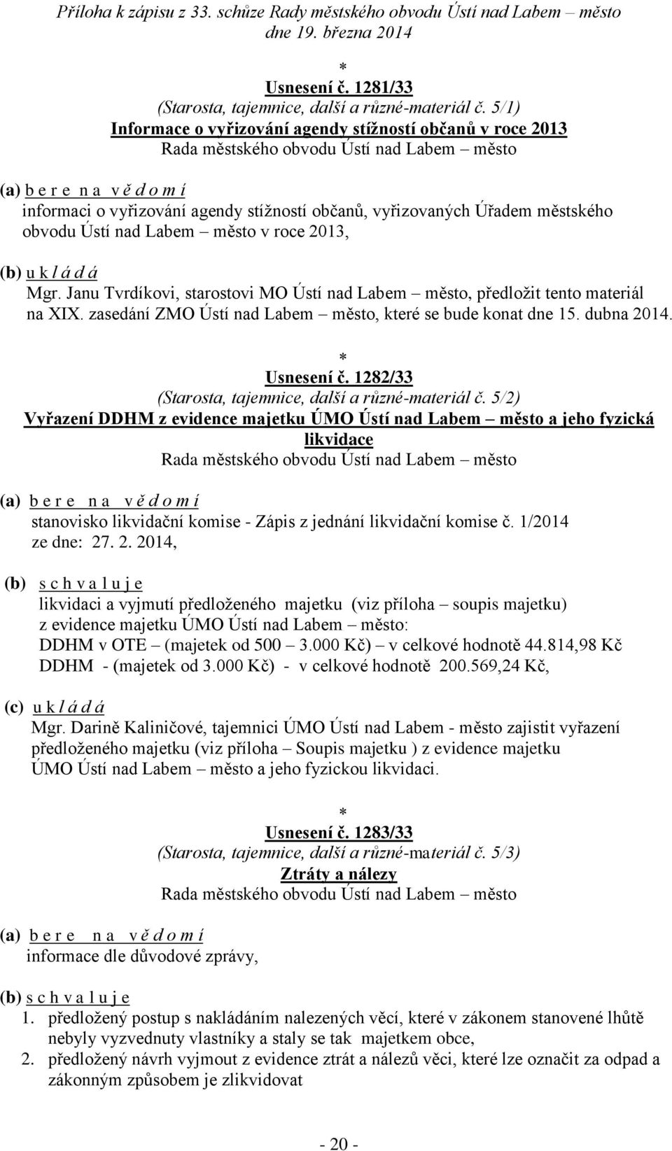 Janu Tvrdíkovi, starostovi MO Ústí nad Labem město, předložit tento materiál na XIX. zasedání ZMO Ústí nad Labem město, které se bude konat dne 15. dubna 2014. Usnesení č.