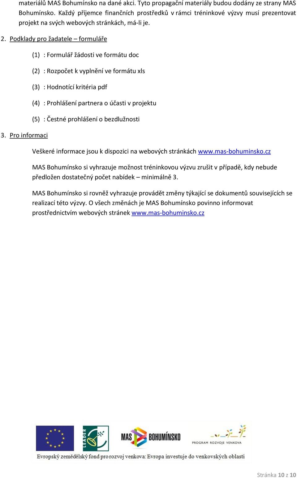 Pro informaci (1) : Formulář žádosti ve formátu doc (2) : Rozpočet k vyplnění ve formátu xls (3) : Hodnotící kritéria pdf (4) : Prohlášení partnera o účasti v projektu (5) : Čestné prohlášení o