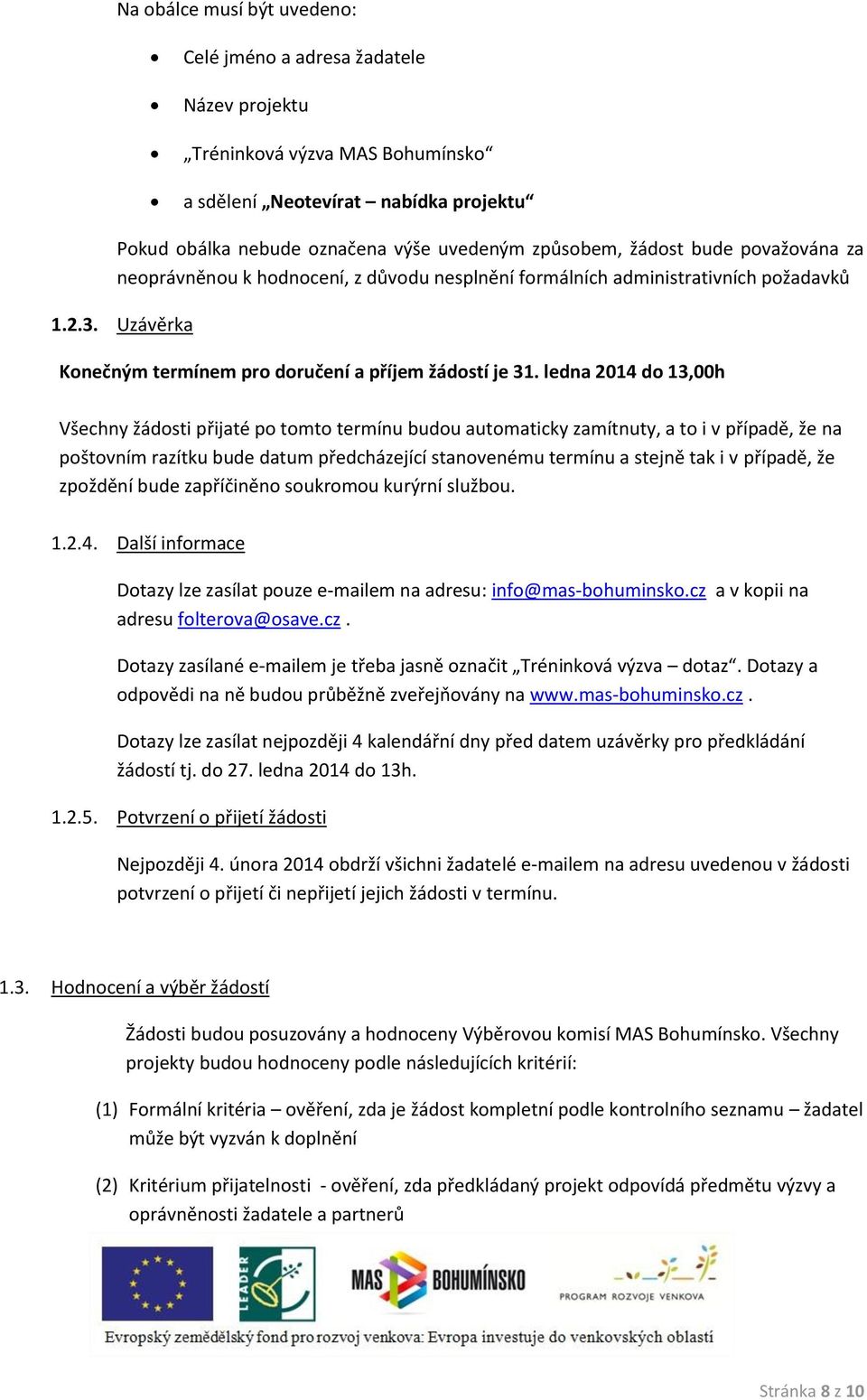 ledna 2014 do 13,00h Všechny žádosti přijaté po tomto termínu budou automaticky zamítnuty, a to i v případě, že na poštovním razítku bude datum předcházející stanovenému termínu a stejně tak i v