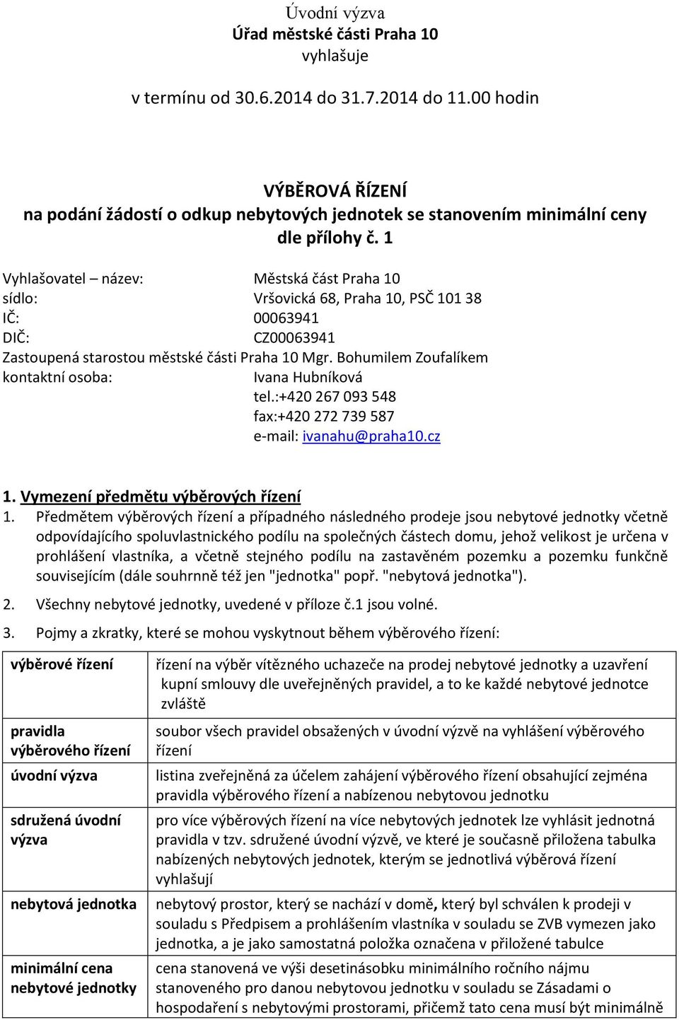 1 Vyhlašovatel název: Městská část Praha 10 sídlo: Vršovická 68, Praha 10, PSČ 101 38 IČ: 00063941 DIČ: CZ00063941 Zastoupená starostou městské části Praha 10 Mgr.