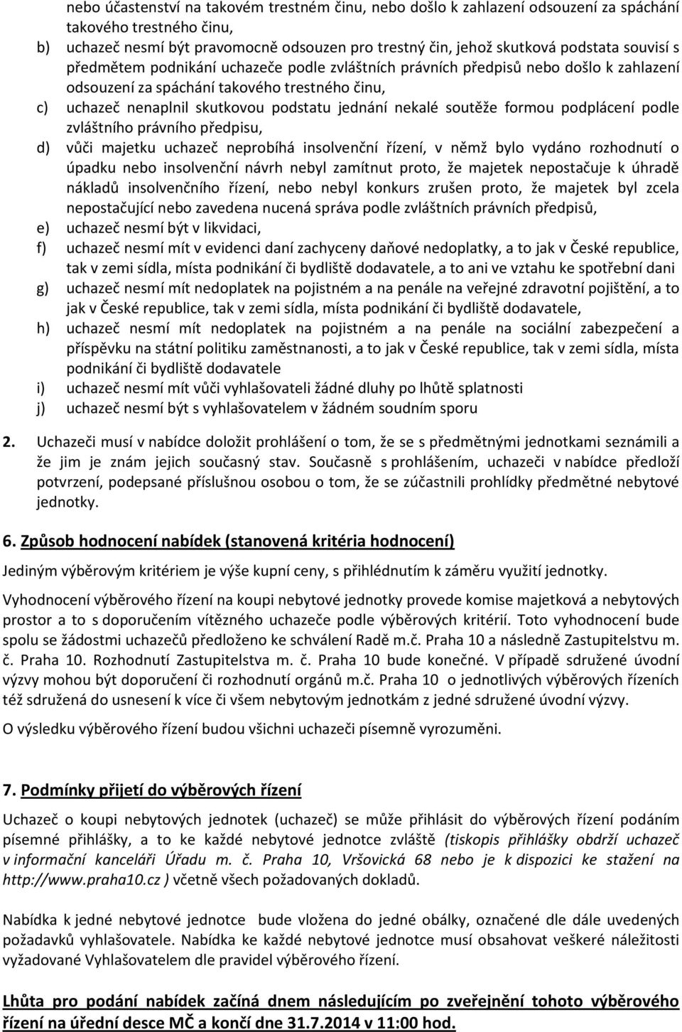 soutěže formou podplácení podle zvláštního právního předpisu, d) vůči majetku uchazeč neprobíhá insolvenční řízení, v němž bylo vydáno rozhodnutí o úpadku nebo insolvenční návrh nebyl zamítnut proto,