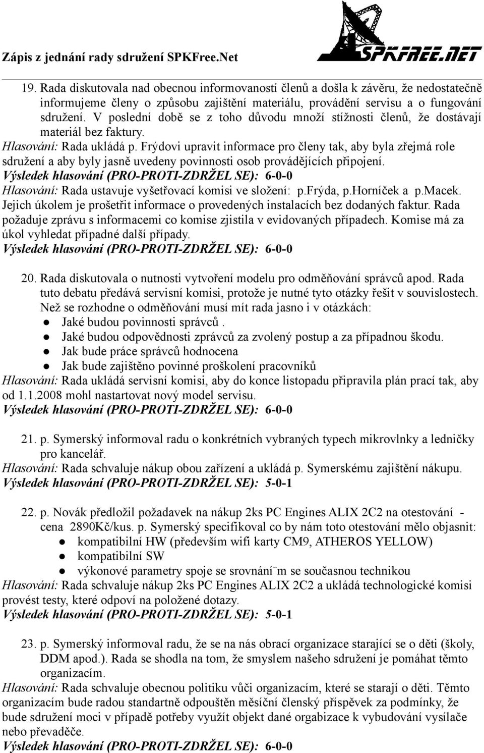 Frýdovi upravit informace pro členy tak, aby byla zřejmá role sdružení a aby byly jasně uvedeny povinnosti osob provádějících připojení. Hlasování: Rada ustavuje vyšetřovací komisi ve složení: p.