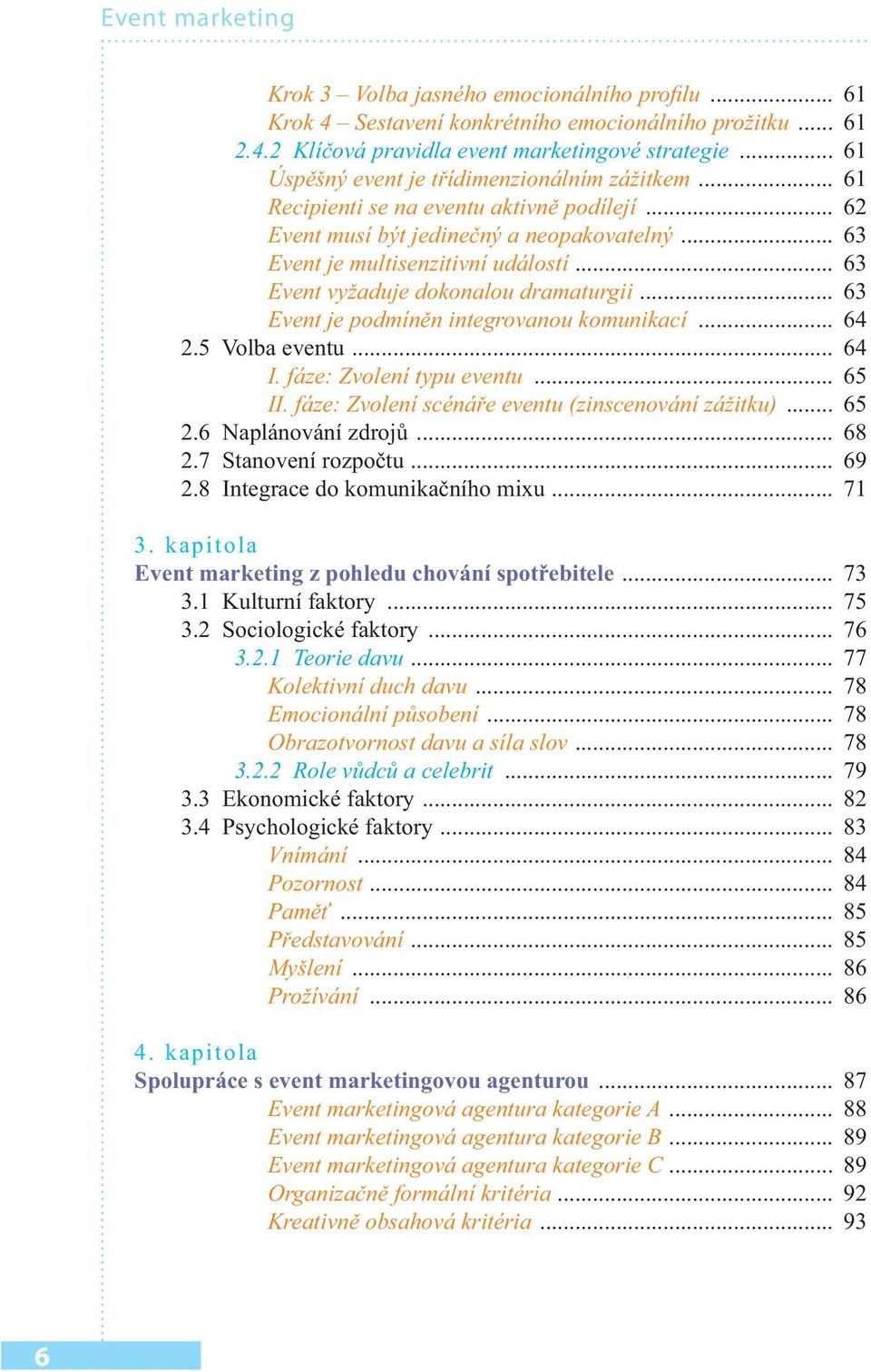 .. 63 Event vyžaduje dokonalou dramaturgii... 63 Event je podmíněn integrovanou komunikací... 64 2.5 Volba eventu... 64 I. fáze: Zvolení typu eventu... 65 II.