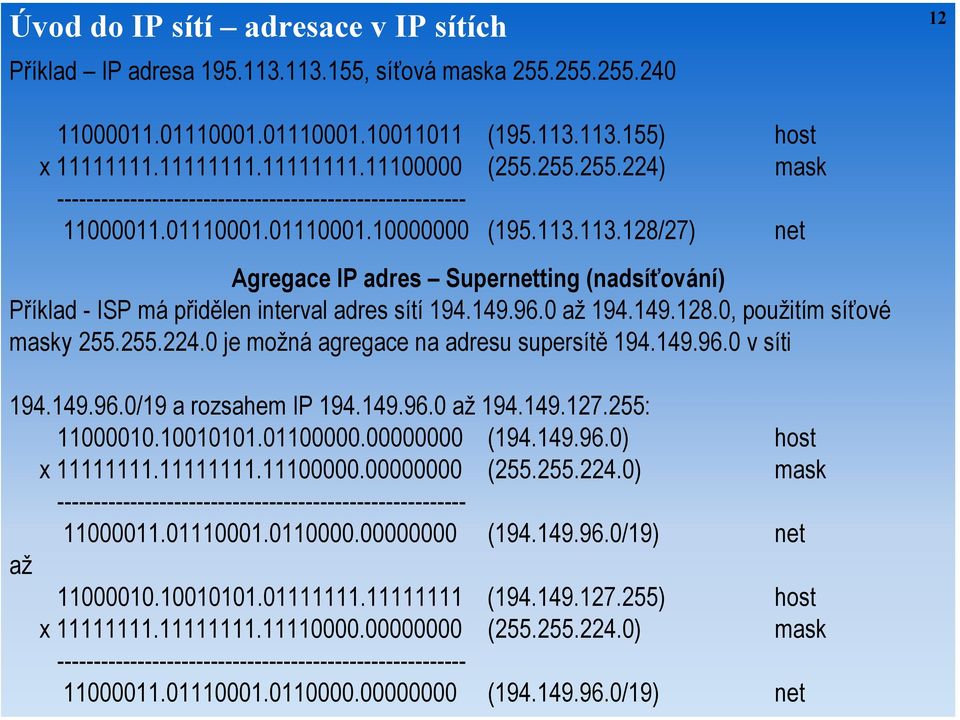 113.128/27) net Agregace IP adres Supernetting (nadsíťování) Příklad - ISP má přidělen interval adres sítí 194.149.96.0 až 194.149.128.0, použitím síťové masky 255.255.224.