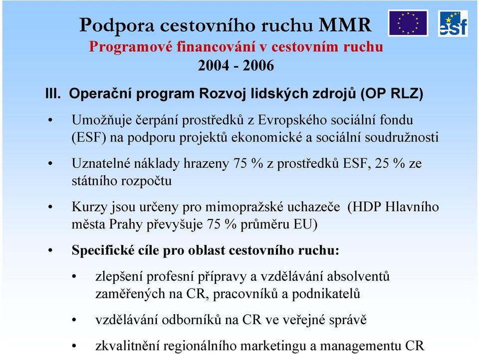 soudružnosti Uznatelné náklady hrazeny 75 % z prostředků ES, 25 % ze státního rozpočtu Kurzy jsou určeny pro mimopražské uchazeče (HDP Hlavního města Prahy