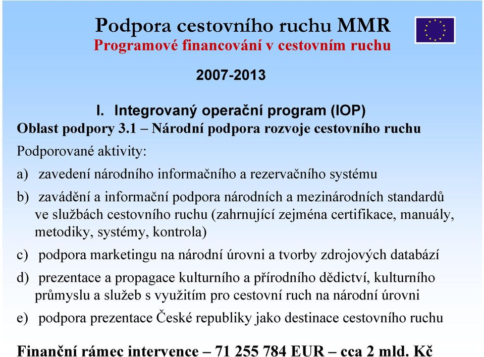 standardů ve službách cestovního ruchu (zahrnující zejména certifikace, manuály, metodiky, systémy, kontrola) c) podpora marketingu na národní úrovni a tvorby zdrojových databází d)