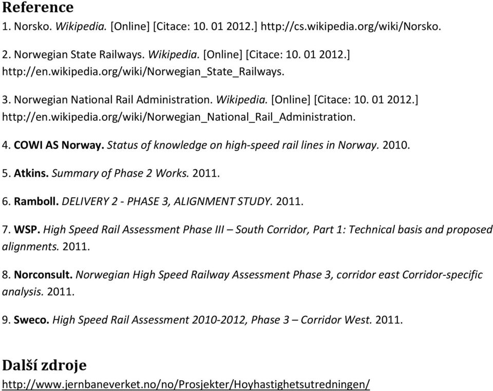 Status of knowledge on high speed rail lines in Norway. 2010. 5. Atkins. Summary of Phase 2 Works. 2011. 6. Ramboll. DELIVERY 2 PHASE 3, ALIGNMENT STUDY. 2011. 7. WSP.