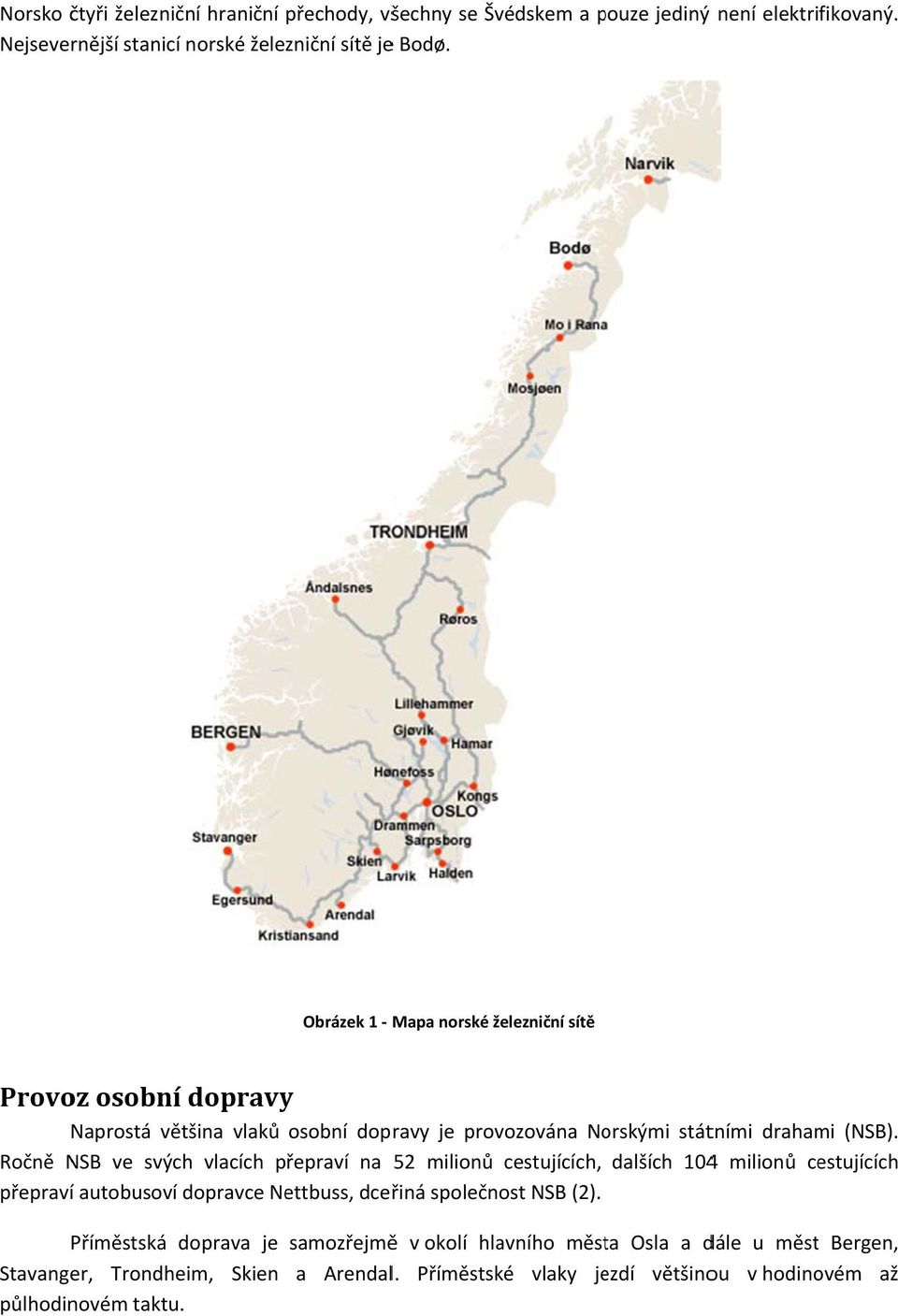 Ročně NSB ve svých vlacích přepraví na 52 milionů cestujících, dalších 1044 milionů cestujících přepraví autobusoví dopravce Nettbuss, dceřiná společnost NSB (2).