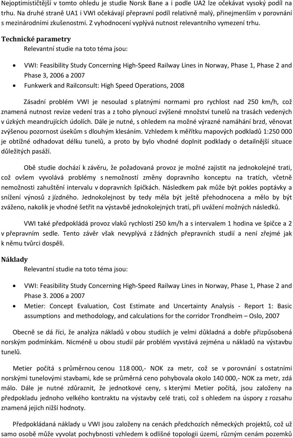 Technické parametry Relevantní studie na toto téma jsou: VWI: Feasibility Study Concerning High Speed Railway Lines in Norway, Phase 1, Phase 2 and Phase 3, 2006 a 2007 Funkwerk and Railconsult: High