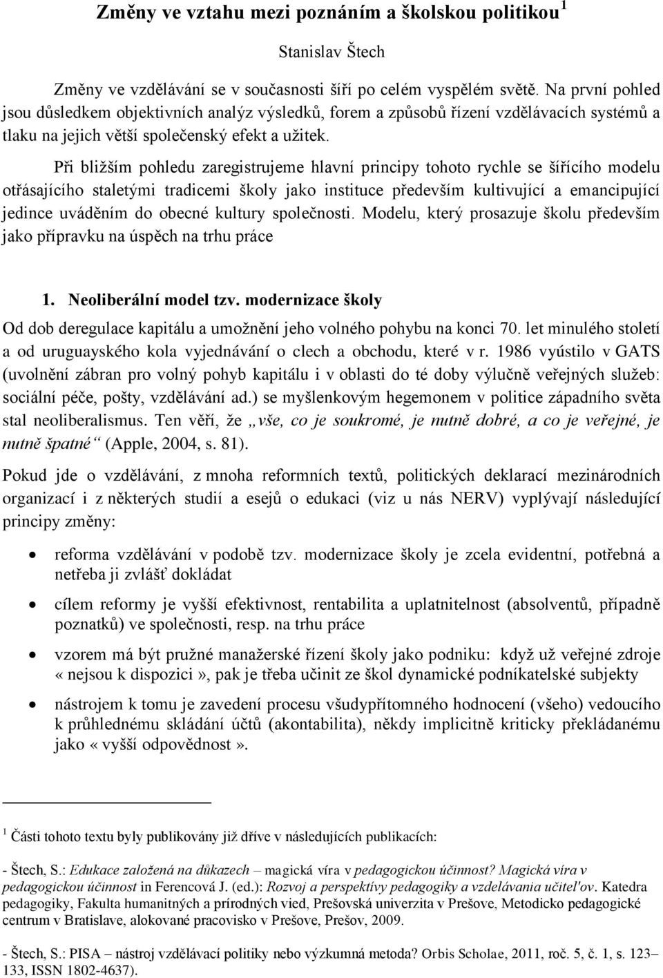 Při bližším pohledu zaregistrujeme hlavní principy tohoto rychle se šířícího modelu otřásajícího staletými tradicemi školy jako instituce především kultivující a emancipující jedince uváděním do