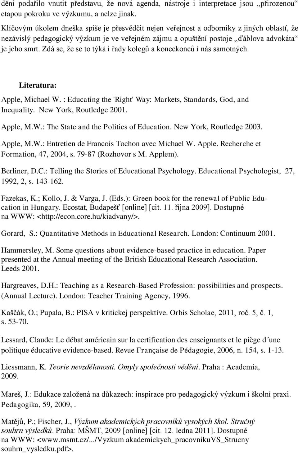Zdá se, že se to týká i řady kolegů a koneckonců i nás samotných. Literatura: Apple, Michael W. : Educating the 'Right' Way: Markets, Standards, God, and Inequality. New York, Routledge 2001.
