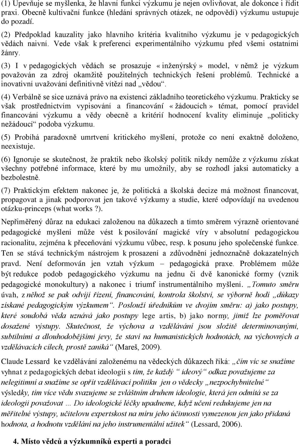 (3) I v pedagogických vědách se prosazuje «inženýrský» model, v němž je výzkum považován za zdroj okamžitě použitelných technických řešení problémů.