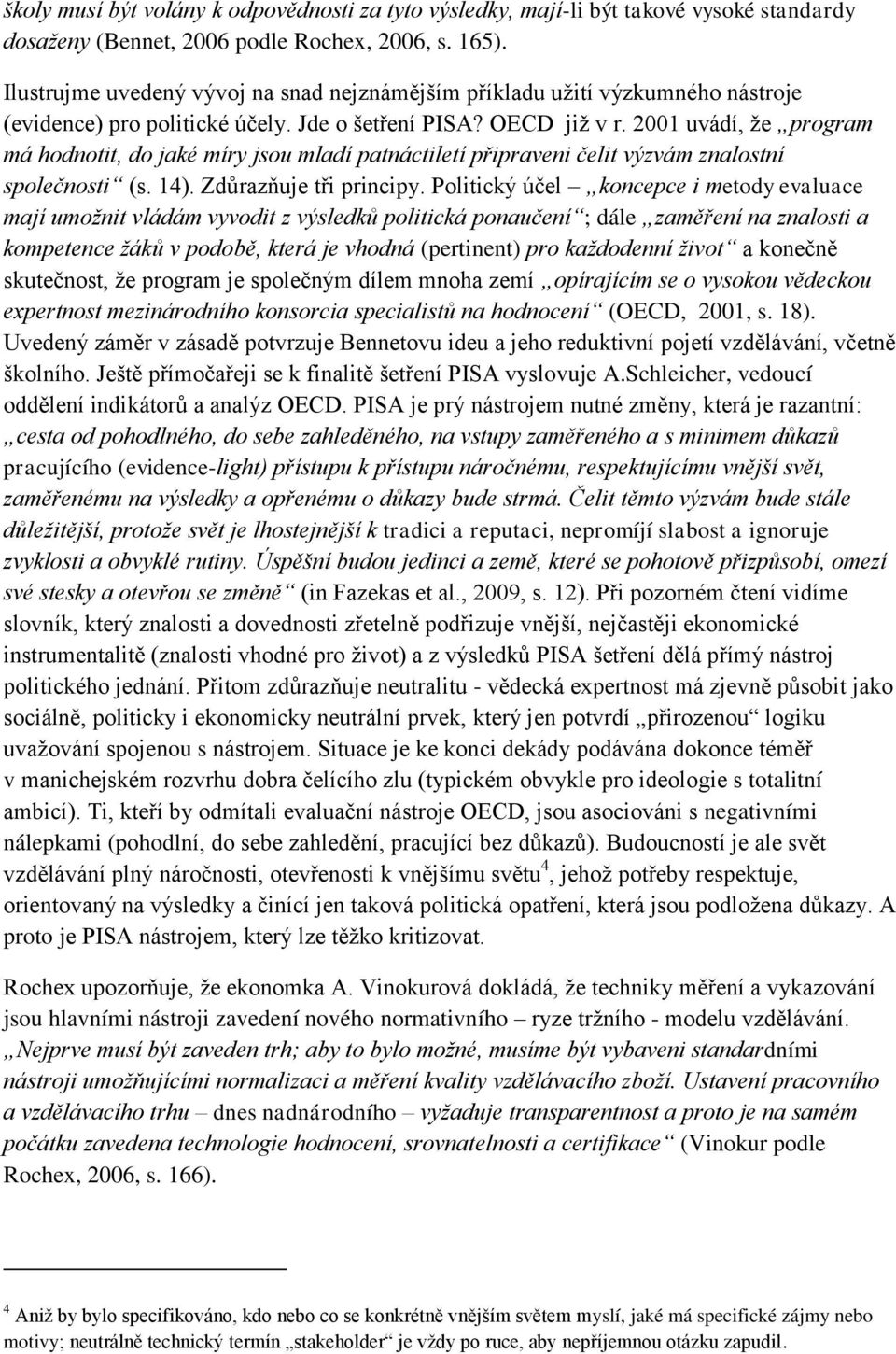 2001 uvádí, že program má hodnotit, do jaké míry jsou mladí patnáctiletí připraveni čelit výzvám znalostní společnosti (s. 14). Zdůrazňuje tři principy.