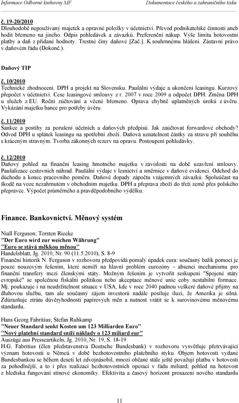 Daňový TIP č. 10/2010 Technické zhodnocení. DPH a projekt na Slovensku. Paušální výdaje a ukončení leasingu. Kurzový přepočet v účetnictví. Cese leasingové smlouvy z r. 2007 v roce 2009 a odpočet DPH.