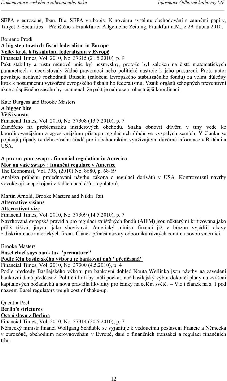 Romano Prodi A big step towards fiscal federalism in Europe Velký krok k fiskálnímu federalismu v Evropě Financial Times, Vol. 2010, No. 37315 (21.5.2010), p.