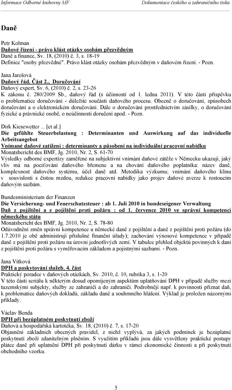 , daňový řád (s účinností od 1. ledna 2011). V této části příspěvku o problematice doručování - důležité součásti daňového procesu.