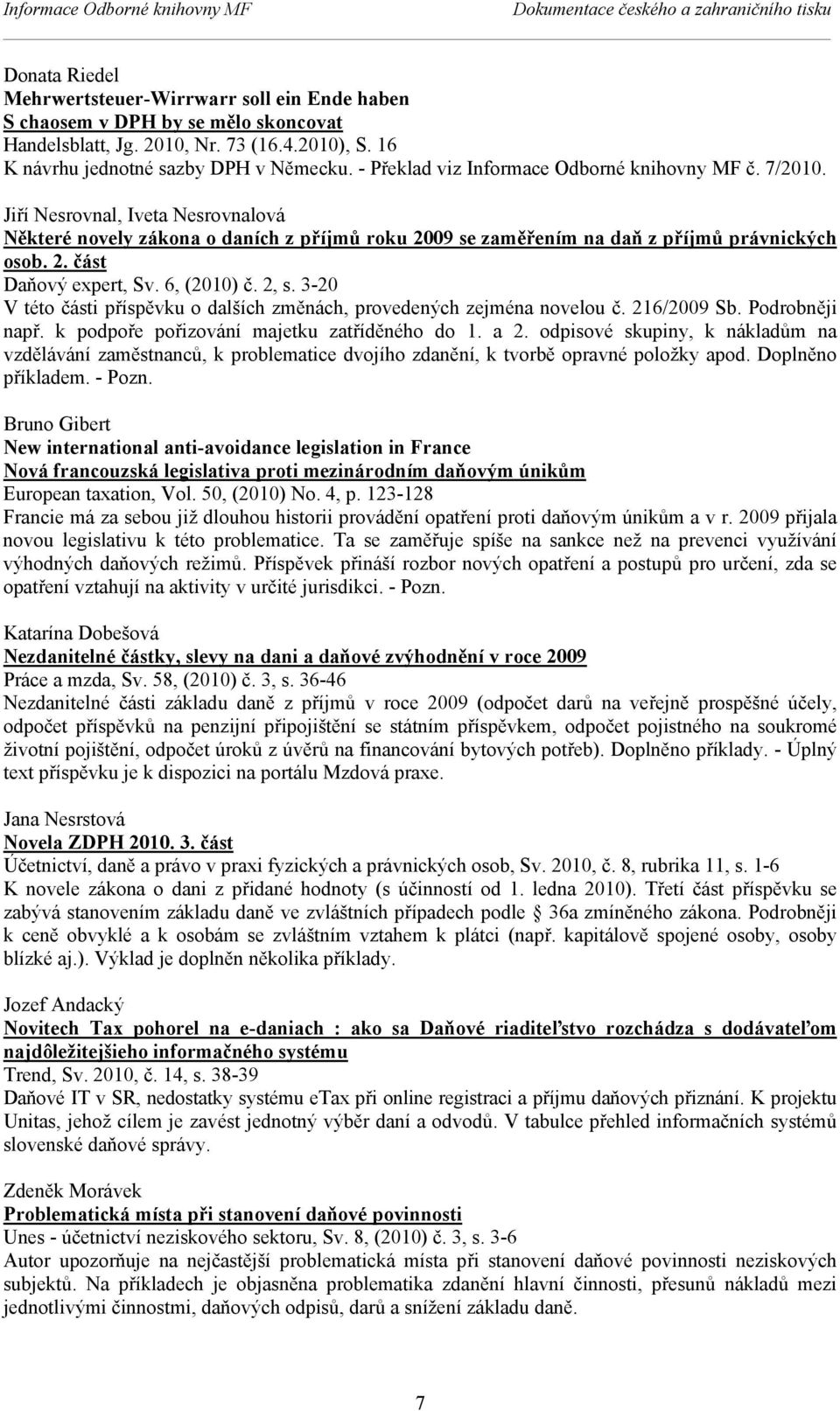 Jiří Nesrovnal, Iveta Nesrovnalová Některé novely zákona o daních z příjmů roku 2009 se zaměřením na daň z příjmů právnických osob. 2. část Daňový expert, Sv. 6, (2010) č. 2, s.