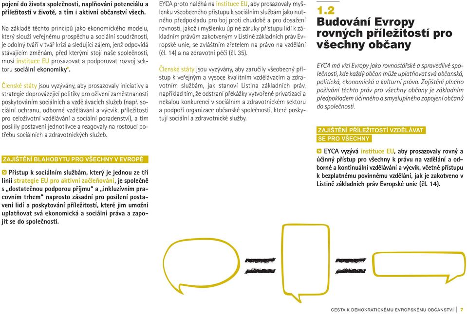 kterými stojí naše společnosti, musí instituce EU prosazovat a podporovat rozvoj sektoru sociální ekonomiky*.