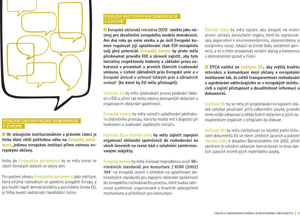 Pro posílení obrazu Evropského parlamentu jako instituce, která přijímá rozhodnutí ve společný prospěch Evropy, a pro hlubší náplň demokratického a politického života EU, je třeba zavést nadnárodní