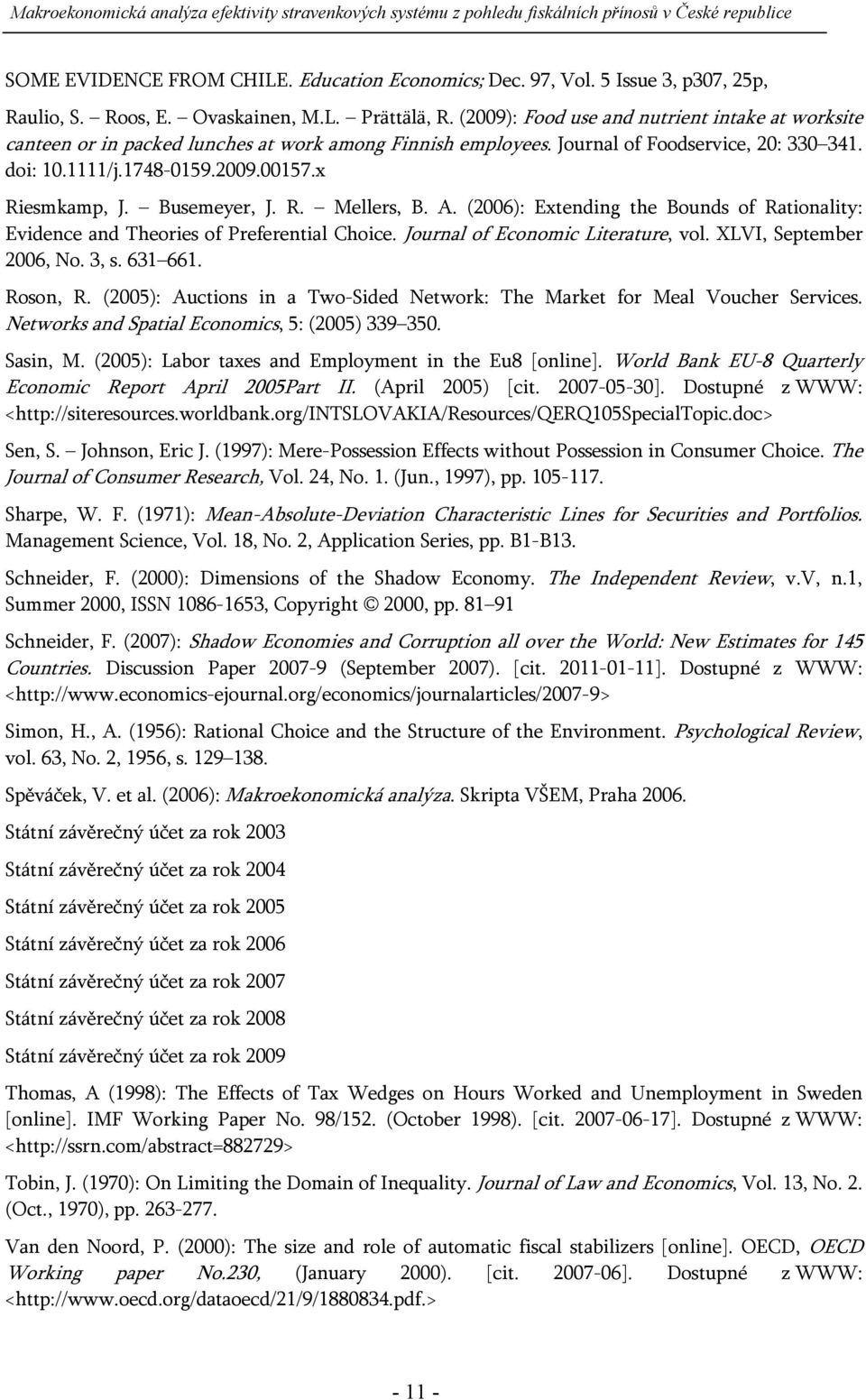 Busemeyer, J. R. Mellers, B. A. (2006): Extending the Bounds of Rationality: Evidence and Theories of Preferential Choice. Journal of Economic Literature, vol. XLVI, September 2006, No. 3, s. 631 661.