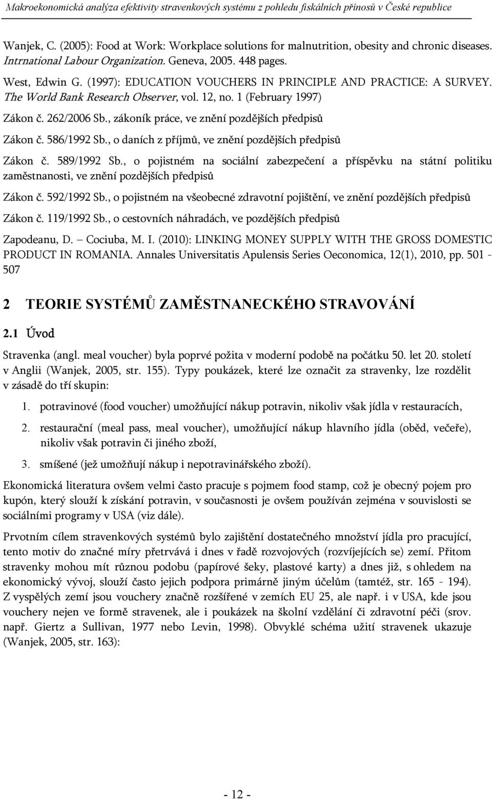 , zákoník práce, ve znění pozdějších předpisů Zákon č. 586/1992 Sb., o daních z příjmů, ve znění pozdějších předpisů Zákon č. 589/1992 Sb.