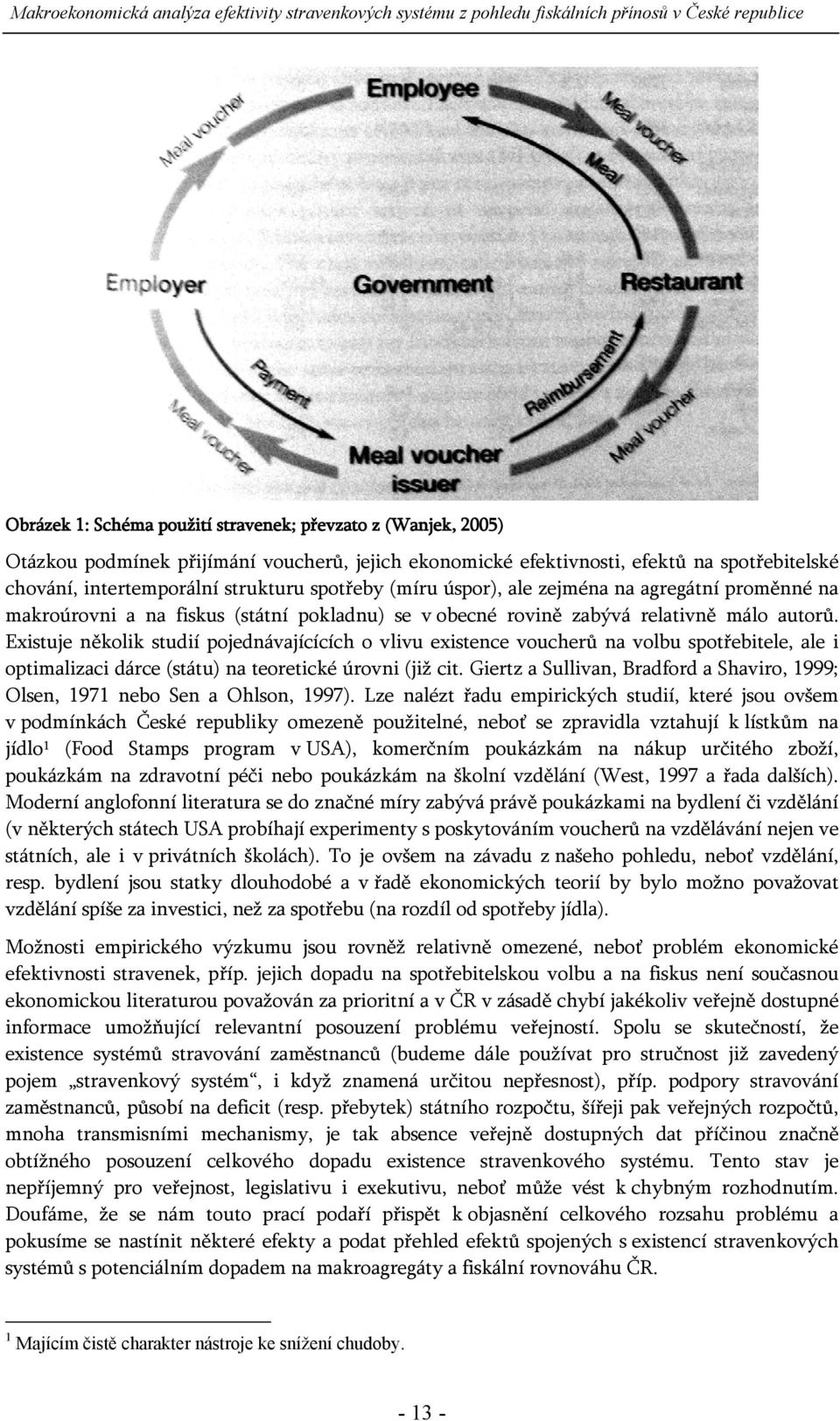 Existuje několik studií pojednávajícících o vlivu existence voucherů na volbu spotřebitele, ale i optimalizaci dárce (státu) na teoretické úrovni (již cit.