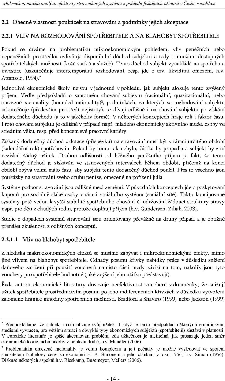 Tento důchod subjekt vynakládá na spotřebu a investice (uskutečňuje intertemporální rozhodování, resp. jde o tzv. likviditní omezení, h.v. Attanssio, 1994).