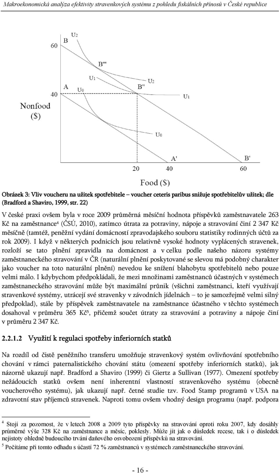 (tamtéž, peněžní vydání domácností zpravodajského souboru statistiky rodinných účtů za rok 2009).