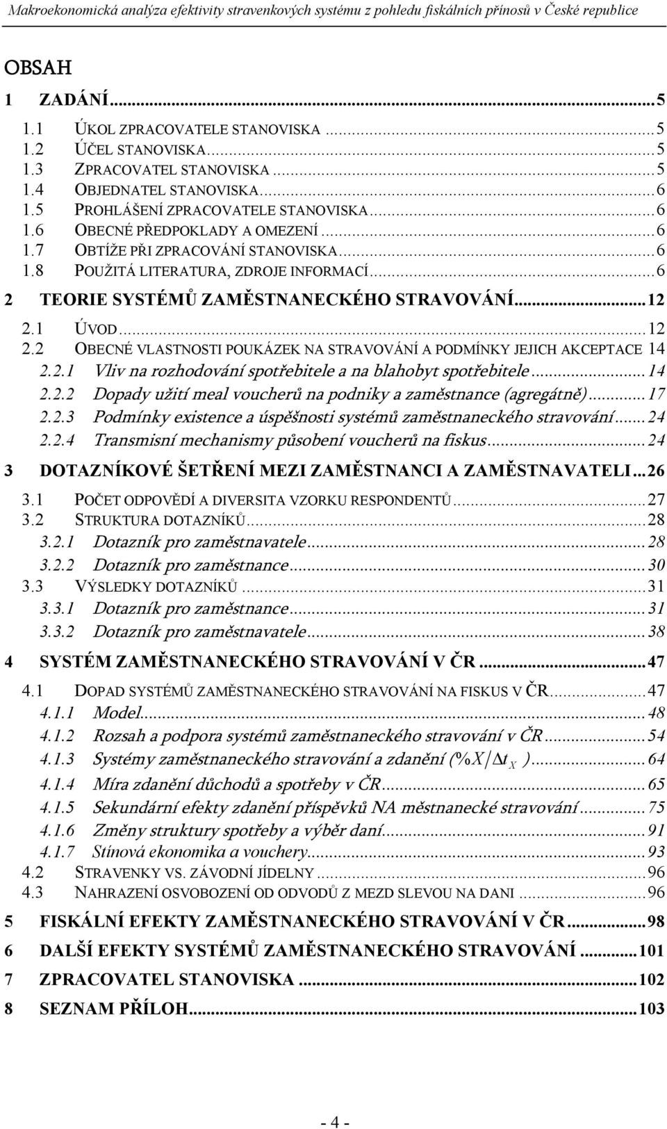 1 ÚVOD... 12 2.2 OBECNÉ VLASTNOSTI POUKÁZEK NA STRAVOVÁNÍ A PODMÍNKY JEJICH AKCEPTACE 14 2.2.1 Vliv na rozhodování spotřebitele a na blahobyt spotřebitele... 14 2.2.2 Dopady užití meal voucherů na podniky a zaměstnance (agregátně).