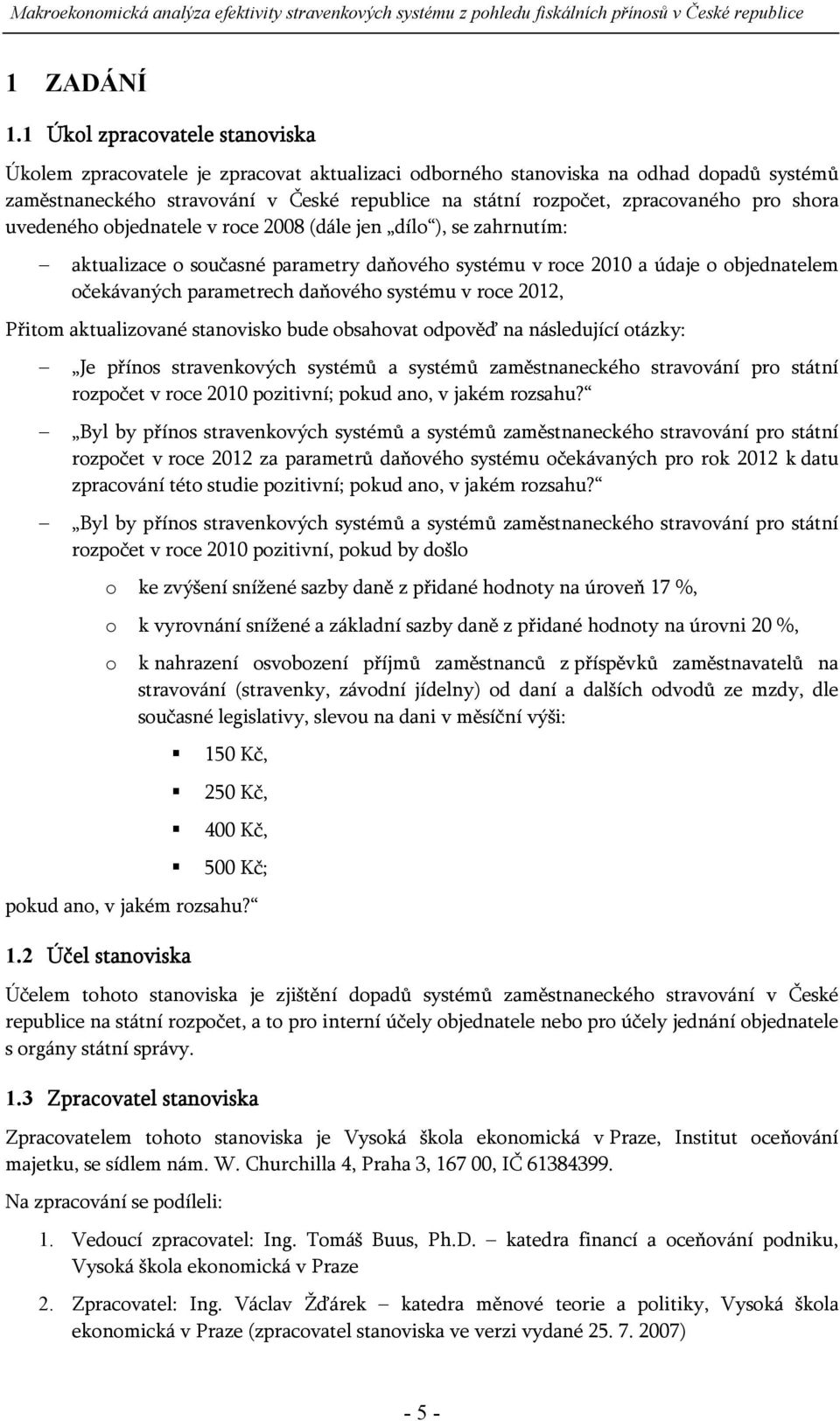 pro shora uvedeného objednatele v roce 2008 (dále jen dílo ), se zahrnutím: aktualizace o současné parametry daňového systému v roce 2010 a údaje o objednatelem očekávaných parametrech daňového